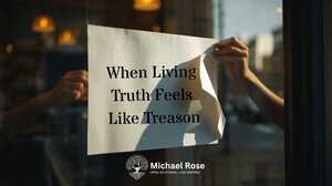 When Living Truth Feels Like Treason